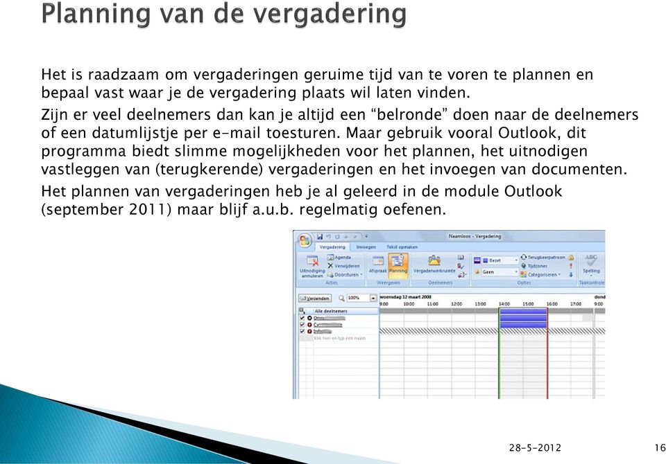 Maar gebruik vooral Outlook, dit programma biedt slimme mogelijkheden voor het plannen, het uitnodigen vastleggen van (terugkerende)