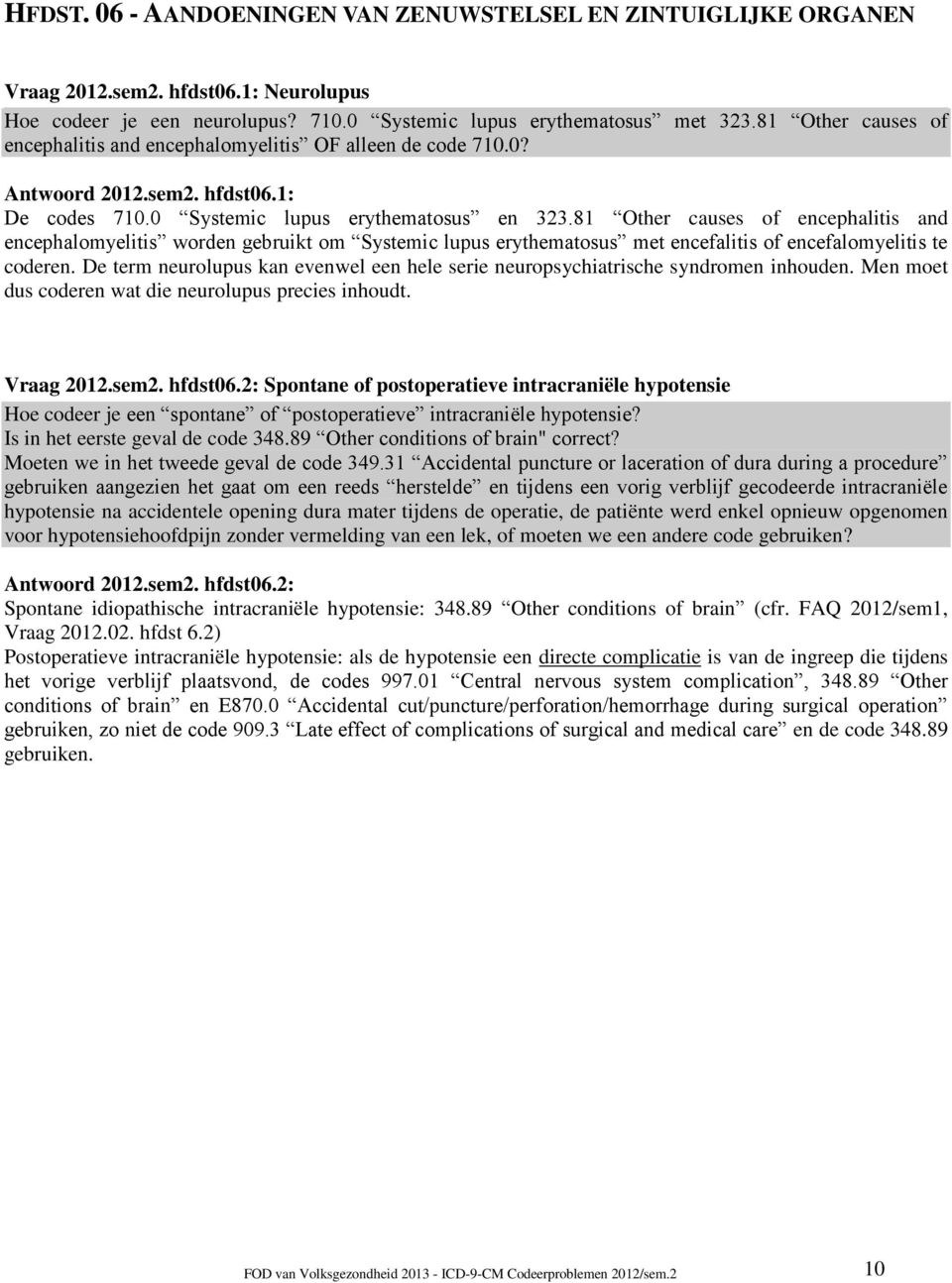 81 Other causes of encephalitis and encephalomyelitis worden gebruikt om Systemic lupus erythematosus met encefalitis of encefalomyelitis te coderen.