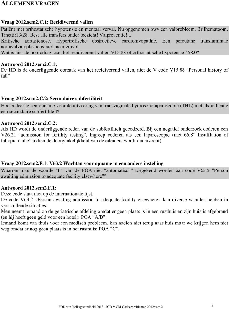 Wat is hier de hoofddiagnose, het recidiverend vallen V15.88 of orthostatische hypotensie 458.0? Antwoord 2012.sem2.C.