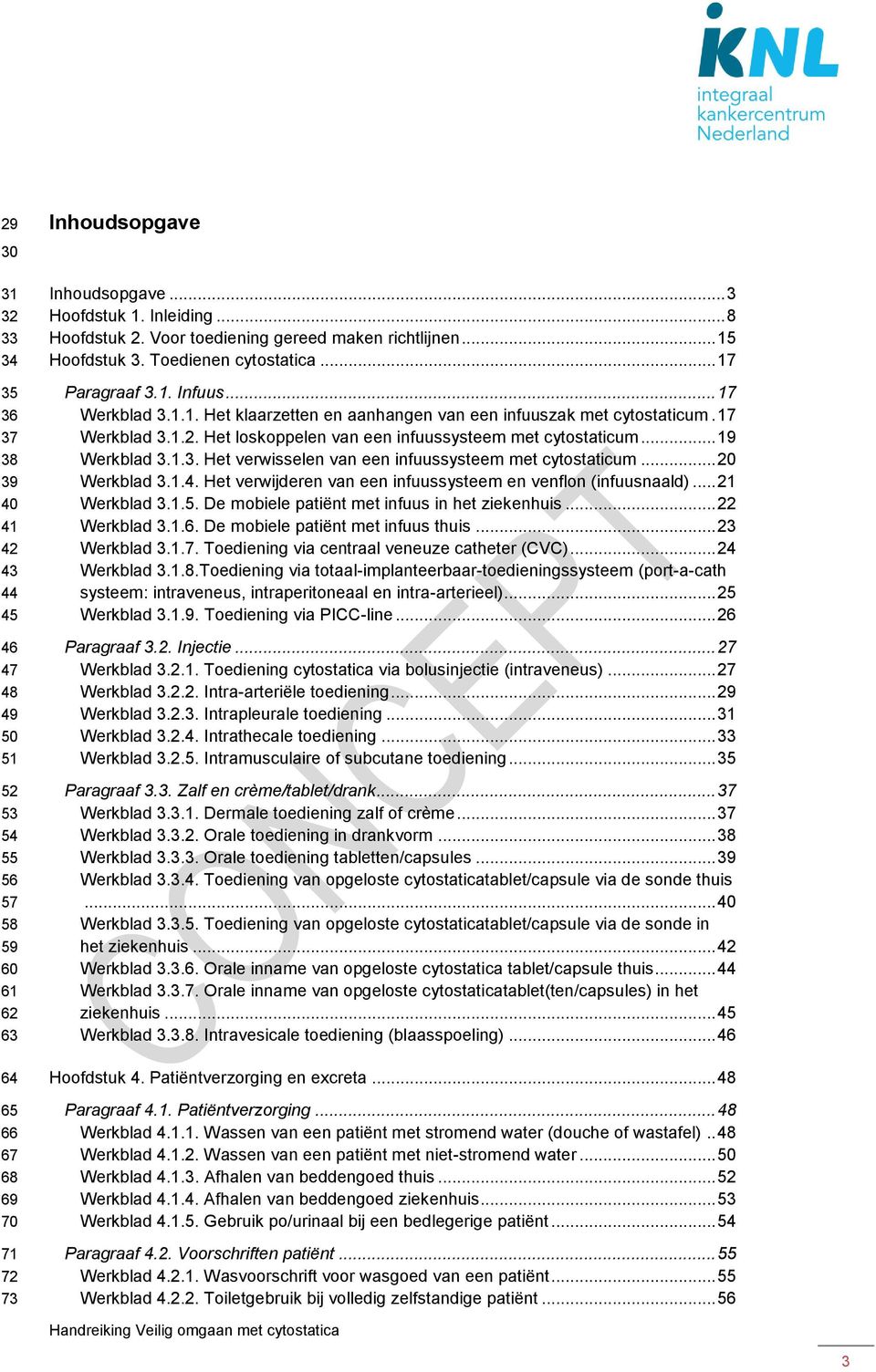 17 Werkblad 3.1.2. Het loskoppelen van een infuussysteem met cytostaticum... 19 Werkblad 3.1.3. Het verwisselen van een infuussysteem met cytostaticum... 20 Werkblad 3.1.4.