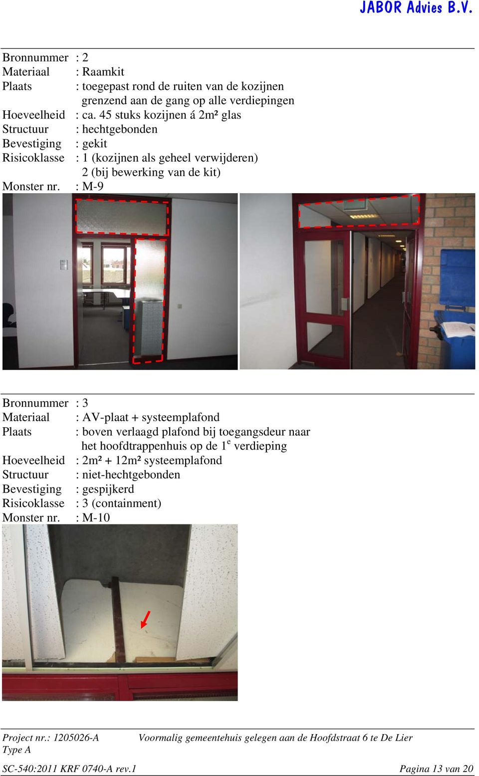 : M-9 Bronnummer : 3 Materiaal : AV-plaat + systeemplafond Plaats : boven verlaagd plafond bij toegangsdeur naar het hoofdtrappenhuis op de 1 e verdieping Hoeveelheid : 2m² + 12m²