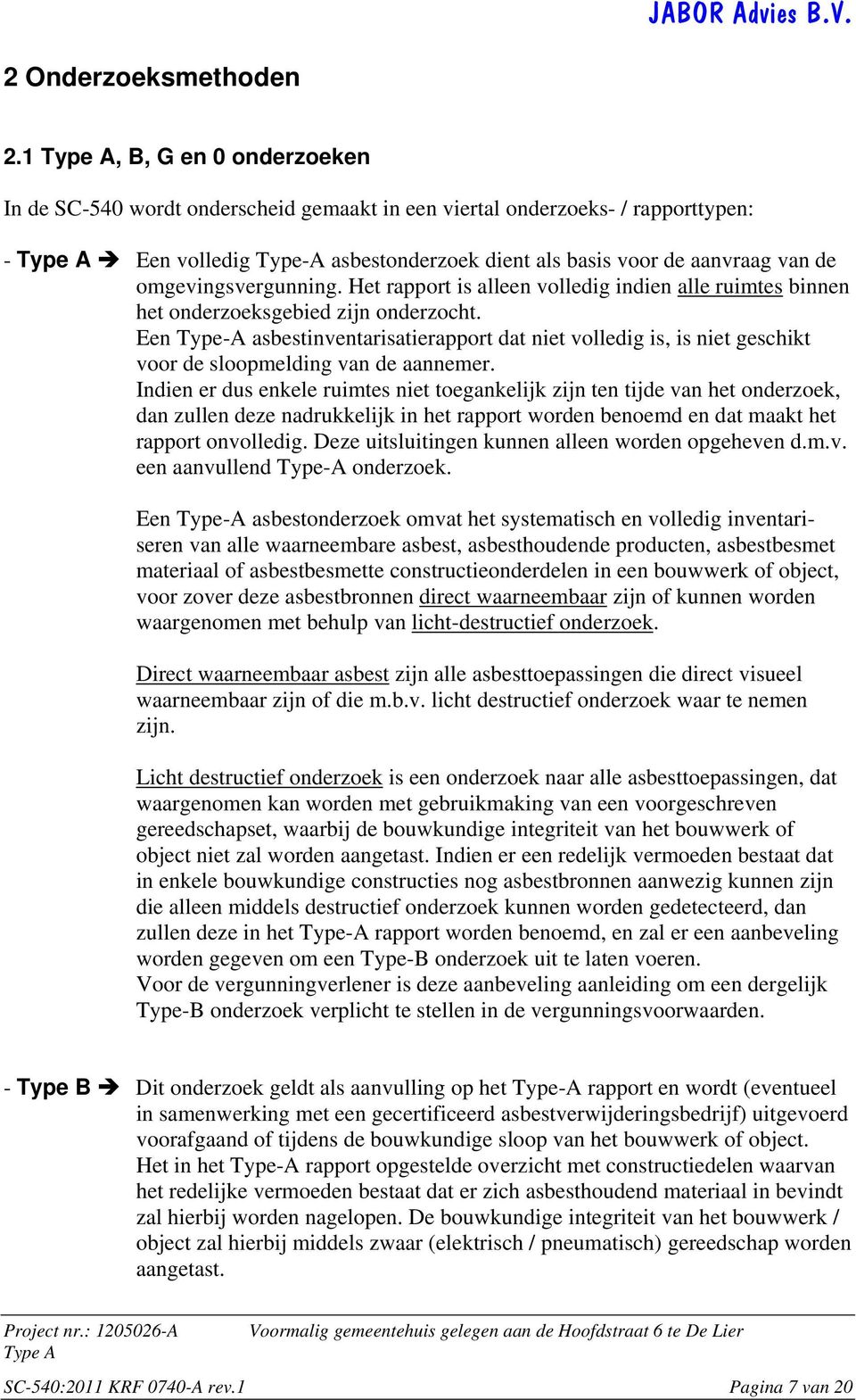 omgevingsvergunning. Het rapport is alleen volledig indien alle ruimtes binnen het onderzoeksgebied zijn onderzocht.