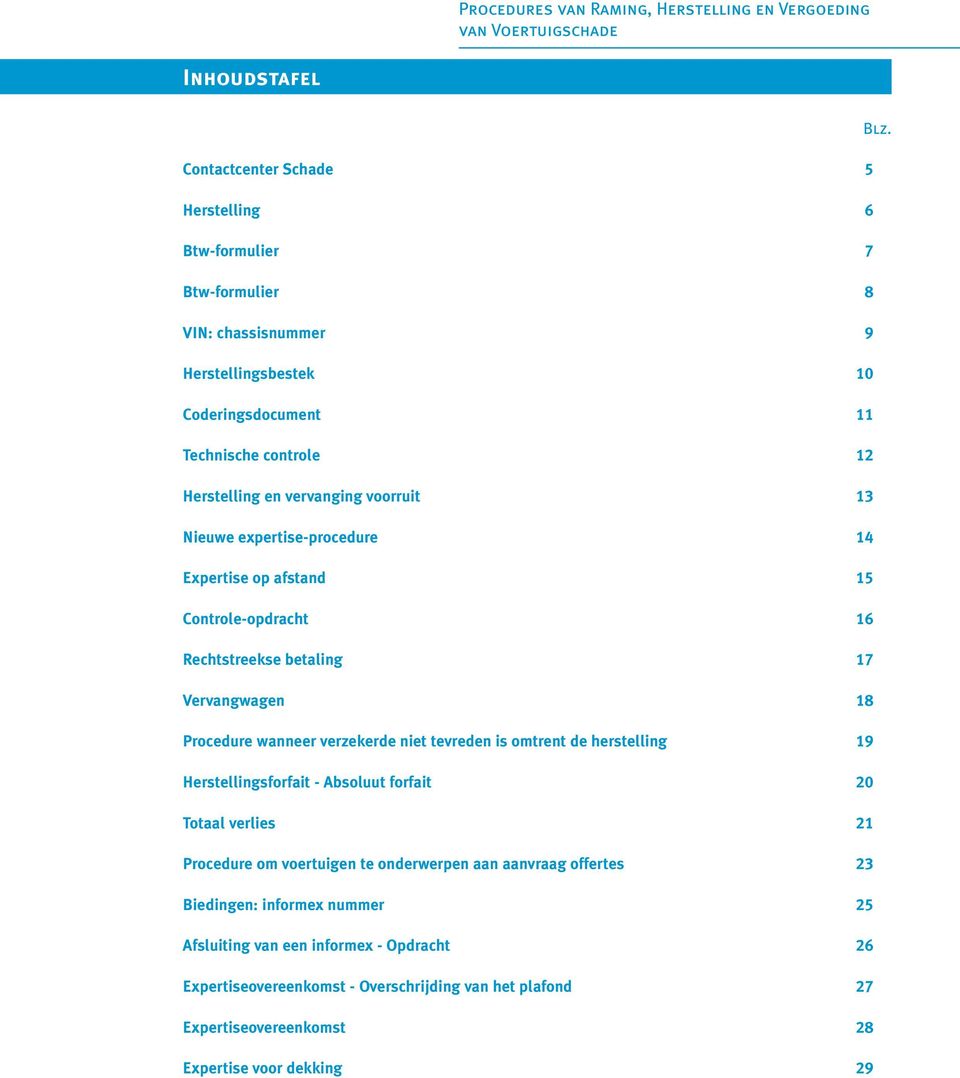 niet tevreden is omtrent de herstelling 19 Herstellingsforfait - Absoluut forfait 20 Totaal verlies 21 Procedure om voertuigen te onderwerpen aan aanvraag offertes 23