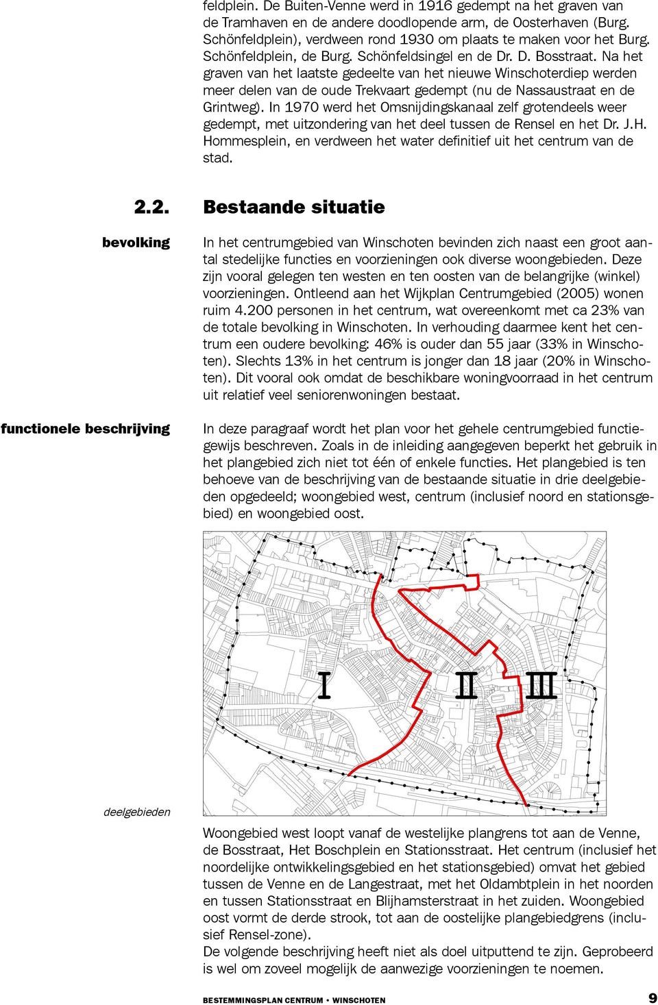 Na het graven van het laatste gedeelte van het nieuwe Winschoterdiep werden meer delen van de oude Trekvaart gedempt (nu de Nassaustraat en de Grintweg).