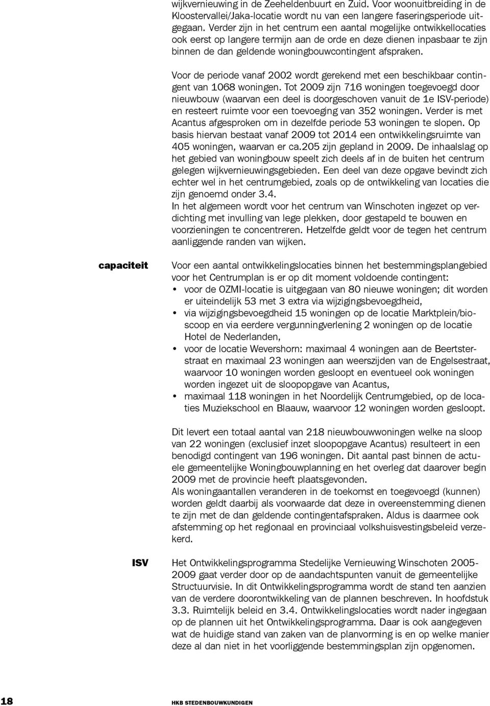 Voor de periode vanaf 2002 wordt gerekend met een beschikbaar contingent van 1068 woningen.