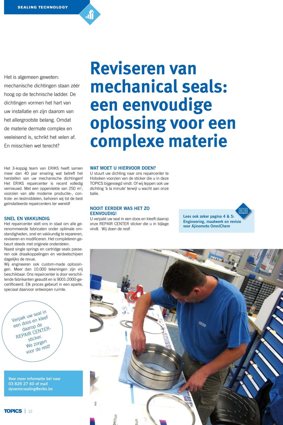 Reviseren van mechanical seals: een eenvoudige oplossing voor een complexe materie Het 3-koppig team van ERIKS heeft samen meer dan 40 jaar ervaring wat betreft het herstellen van uw mechanische