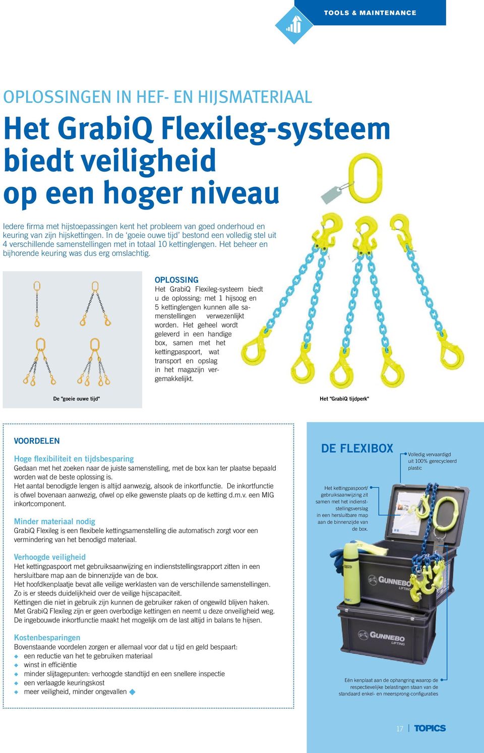 Het beheer en bijhorende keuring was dus erg omslachtig. Oplossing Het GrabiQ Flexileg-systeem biedt u de oplossing: met 1 hijsoog en 5 kettinglengen kunnen alle samenstellingen verwezenlijkt worden.