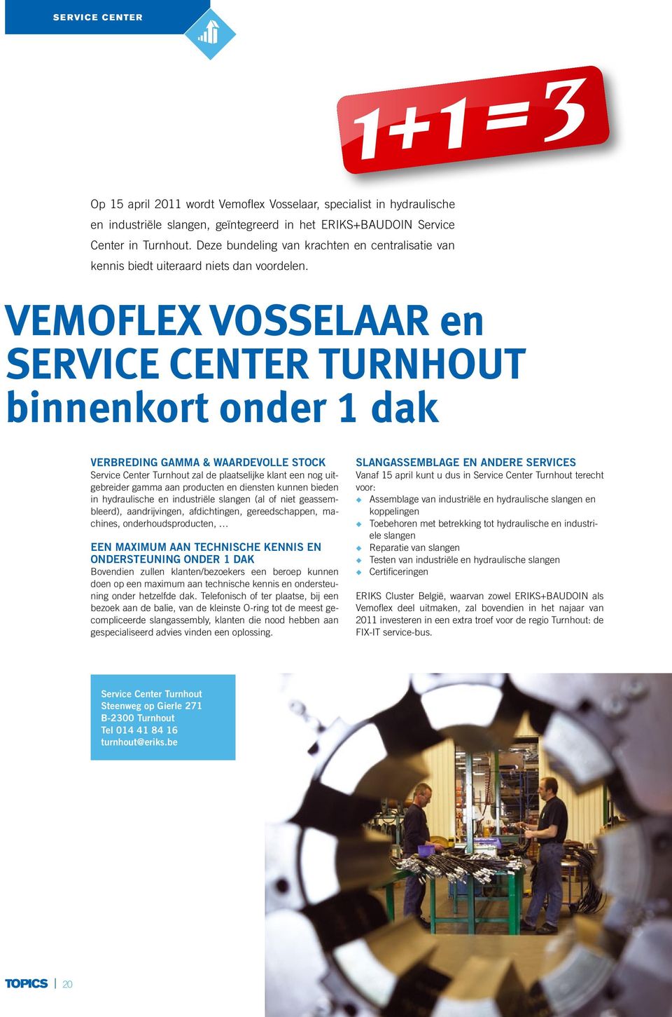 VEMOFLEX VOSSELAAR en SERVICE CENTER TURNHOUT binnenkort onder 1 dak Verbreding gamma & waardevolle stock Service Center Turnhout zal de plaatselijke klant een nog uitgebreider gamma aan producten en