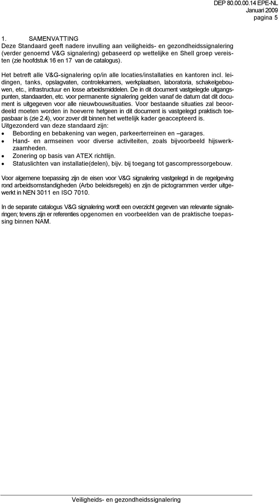 van de catalogus). Het betreft alle V&G-signalering op/in alle locaties/installaties en kantoren incl. leidingen, tanks, opslagvaten, controlekamers, werkplaatsen, laboratoria, schakelgebouwen, etc.