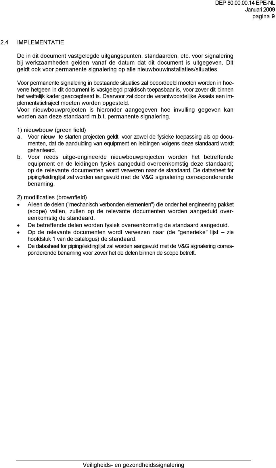 Voor permanente signalering in bestaande situaties zal beoordeeld moeten worden in hoeverre hetgeen in dit document is vastgelegd praktisch toepasbaar is, voor zover dit binnen het wettelijk kader