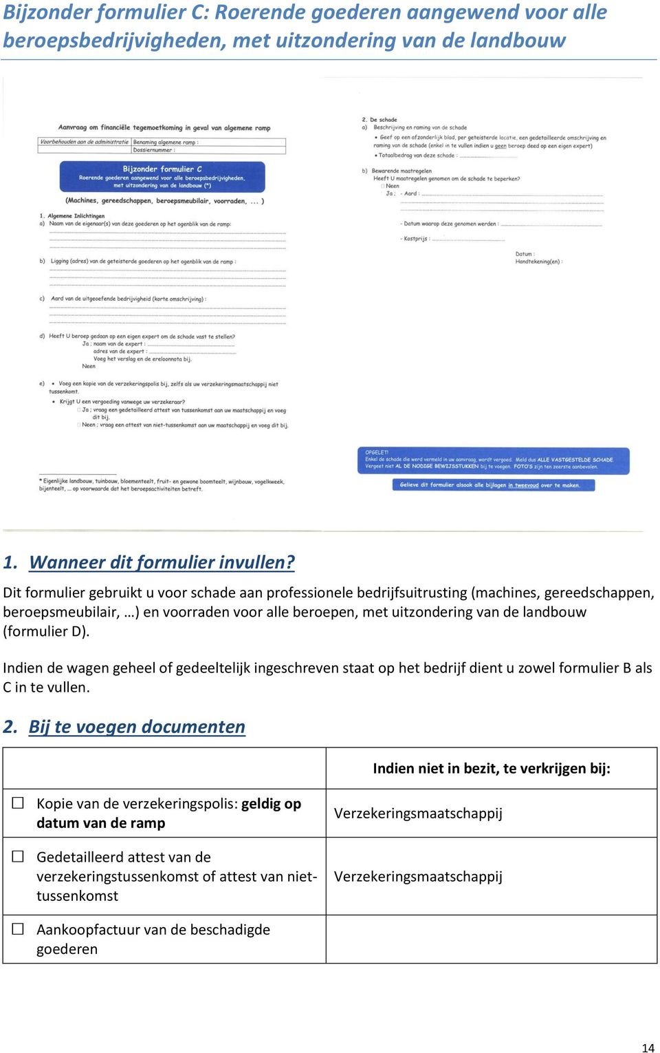 (formulier D). Indien de wagen geheel of gedeeltelijk ingeschreven staat op het bedrijf dient u zowel formulier B als C in te vullen. 2.