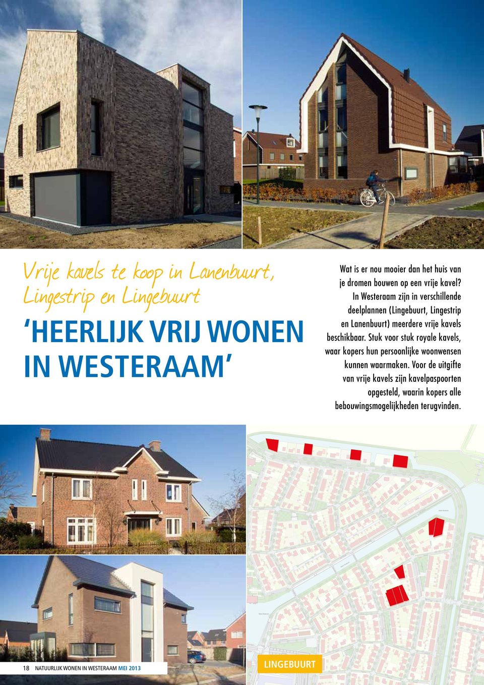 In Westeraam zijn in verschillende deelplannen (Lingebuurt, Lingestrip en Lanenbuurt) meerdere vrije kavels beschikbaar.