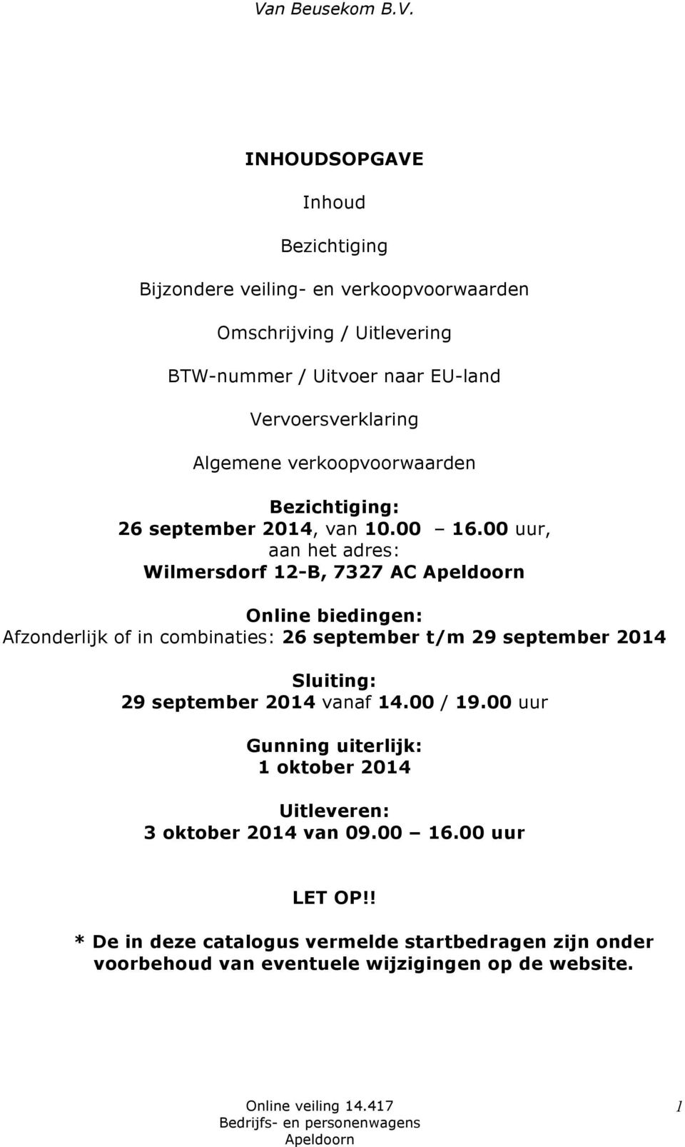 00 uur, aan het adres: Wilmersdorf 12-B, 7327 AC Apeldoorn Online biedingen: Afzonderlijk of in combinaties: 26 september t/m 29 september 2014 Sluiting: 29