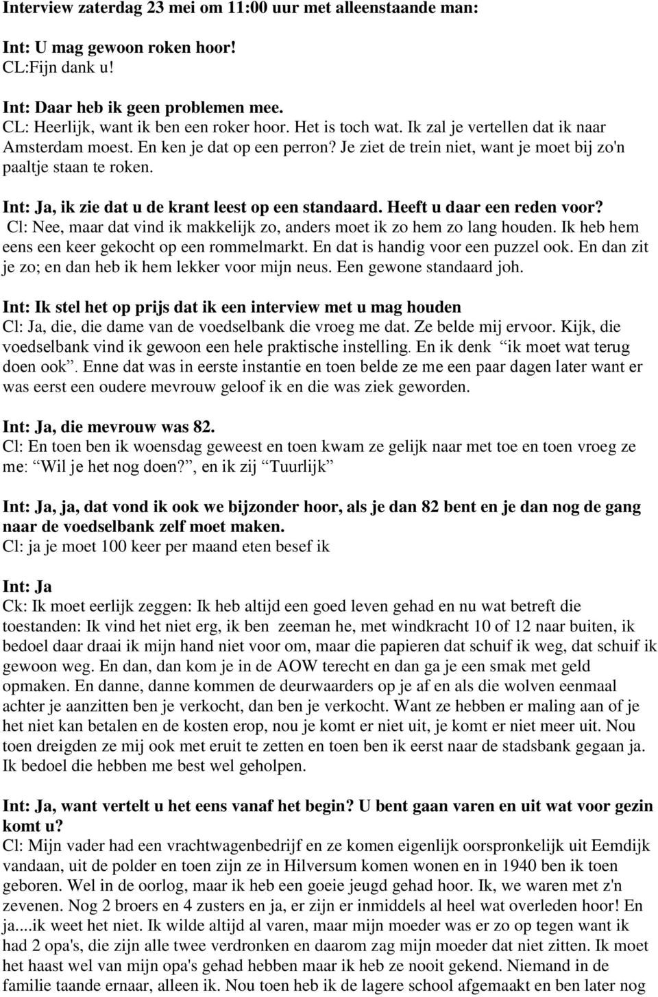 Int: Ja, ik zie dat u de krant leest op een standaard. Heeft u daar een reden voor? Cl: Nee, maar dat vind ik makkelijk zo, anders moet ik zo hem zo lang houden.