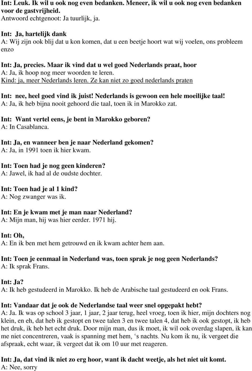 Maar ik vind dat u wel goed Nederlands praat, hoor A: Ja, ik hoop nog meer woorden te leren. Kind: ja, meer Nederlands leren. Ze kan niet zo goed nederlands praten Int: nee, heel goed vind ik juist!