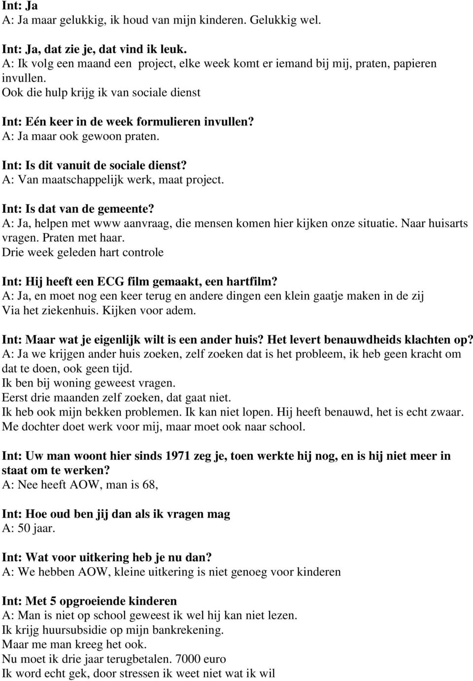 A: Ja maar ook gewoon praten. Int: Is dit vanuit de sociale dienst? A: Van maatschappelijk werk, maat project. Int: Is dat van de gemeente?