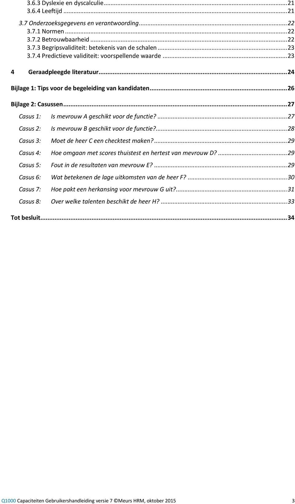 .. 27 Casus 1: Is mevrouw A geschikt voor de functie?... 27 Casus 2: Is mevrouw B geschikt voor de functie?... 28 Casus 3: Moet de heer C een checktest maken?