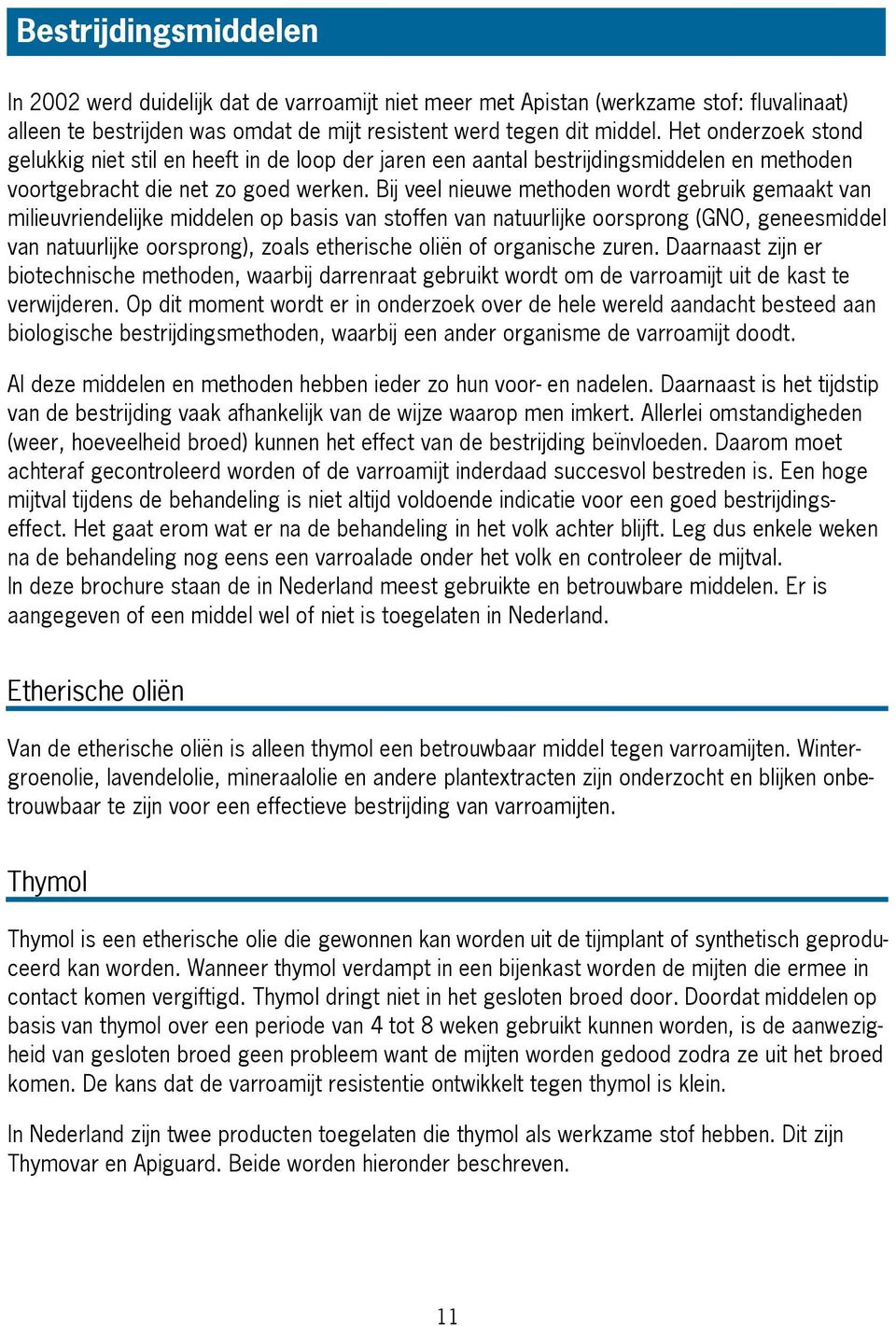 ij veel nieuwe methoden wordt gebruik gemaakt van milieuvriendelijke middelen op basis van stoffen van natuurlijke oorsprong (GNO, geneesmiddel van natuurlijke oorsprong), zoals etherische oliën of