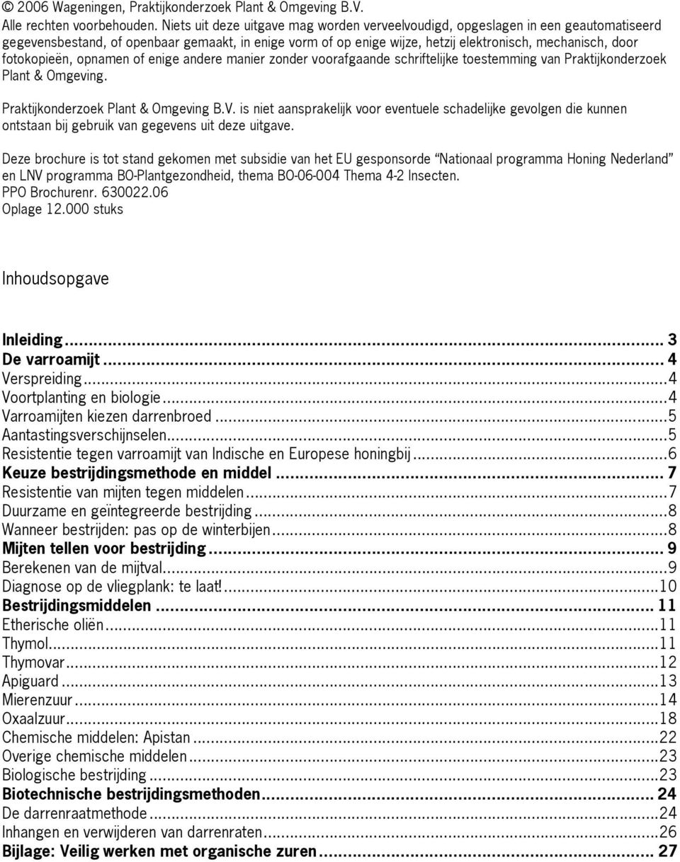 fotokopieën, opnamen of enige andere manier zonder voorafgaande schriftelijke toestemming van Praktijkonderzoek Plant & Omgeving. Praktijkonderzoek Plant & Omgeving.V.