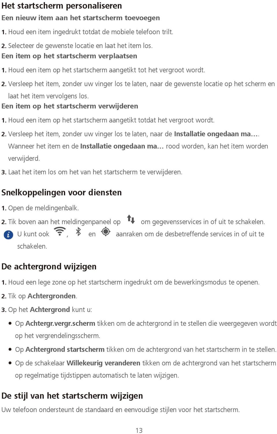 Versleep het item, zonder uw vinger los te laten, naar de gewenste locatie op het scherm en laat het item vervolgens los. Een item op het startscherm verwijderen 1.