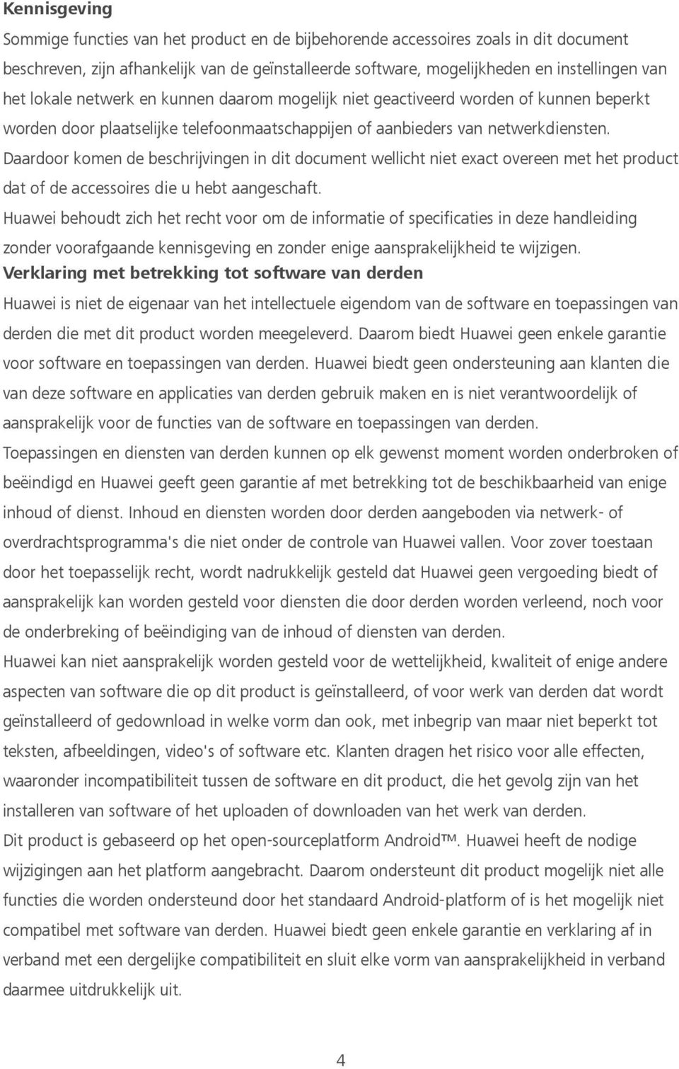 Daardoor komen de beschrijvingen in dit document wellicht niet exact overeen met het product dat of de accessoires die u hebt aangeschaft.