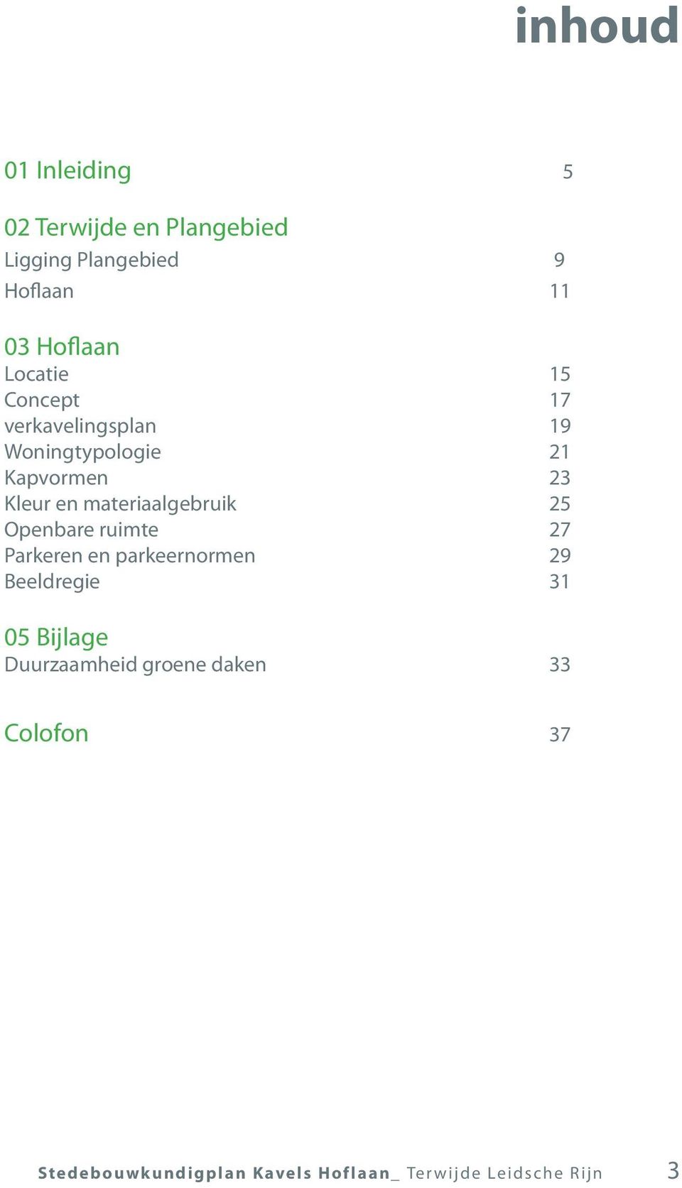 materiaalgebruik 5 Openbare ruimte 7 Parkeren en parkeernormen 9 Beeldregie 1 05 Bijlage