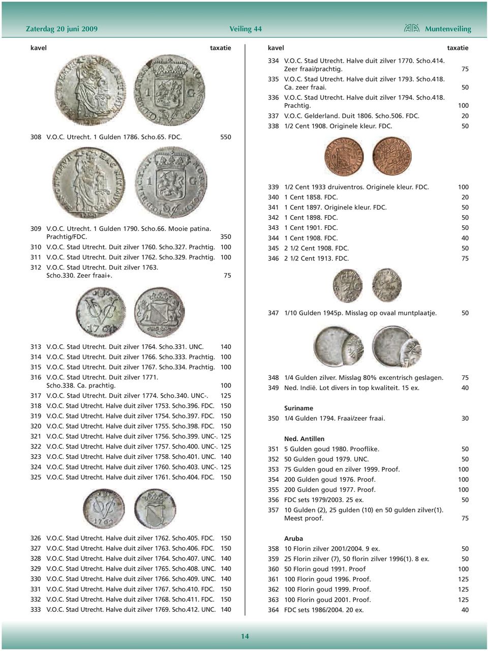 Duit 1806. Scho.506. FDC. 20 338 1/2 Cent 1908. Originele kleur. FDC. 50 309 V.O.C. Utrecht. 1 Gulden 1790. Scho.66. Mooie patina. Prachtig/FDC. 350 310 V.O.C. Stad Utrecht. Duit zilver 1760. Scho.327.