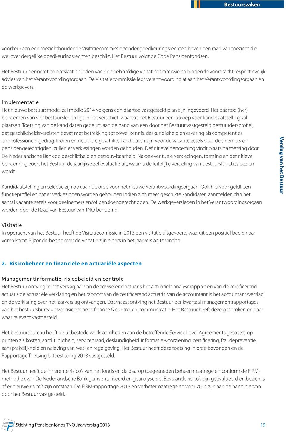 De Visitatiecommissie legt verantwoording af aan het Verantwoordingsorgaan en de werkgevers. Implementatie Het nieuwe bestuursmodel zal medio 2014 volgens een daartoe vastgesteld plan zijn ingevoerd.