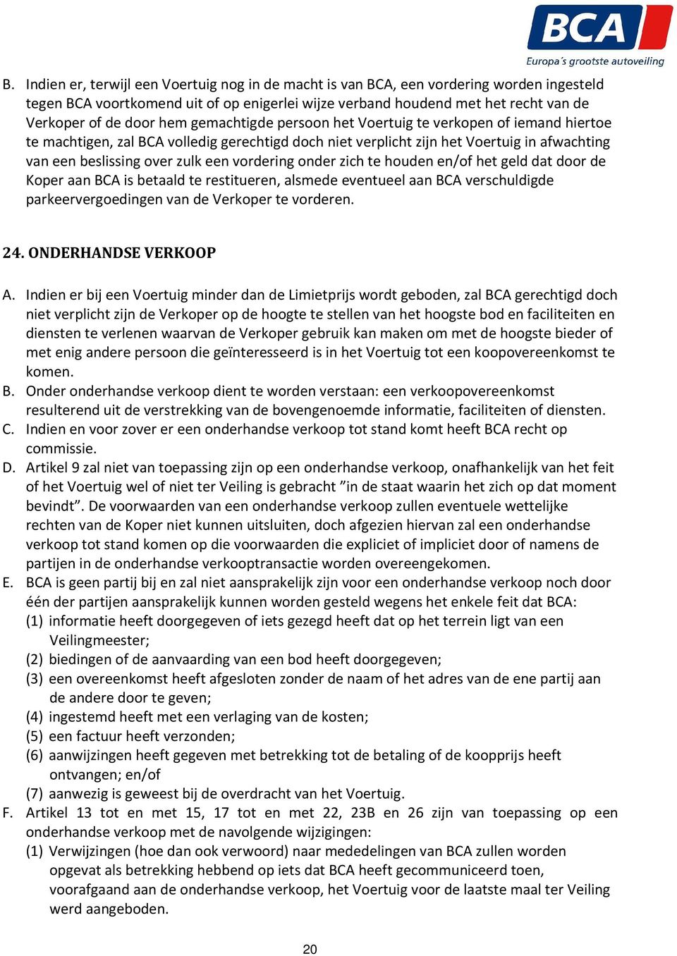 vordering onder zich te houden en/of het geld dat door de Koper aan BCA is betaald te restitueren, alsmede eventueel aan BCA verschuldigde parkeervergoedingen van de Verkoper te vorderen. 24.