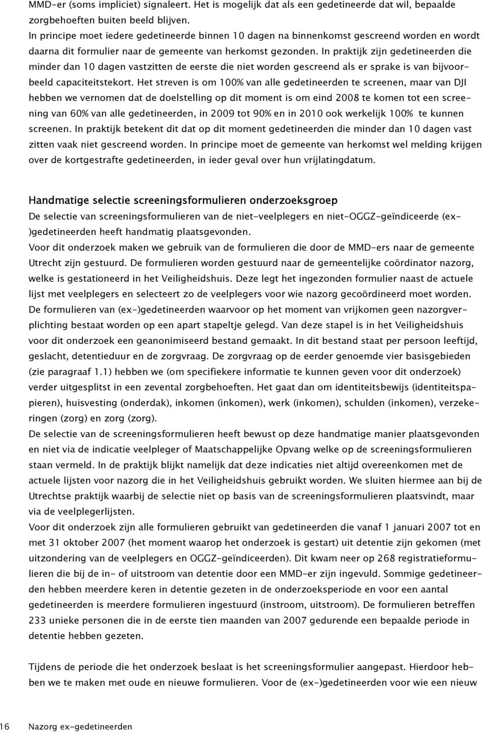 In praktijk zijn gedetineerden die minder dan 10 dagen vastzitten de eerste die niet worden gescreend als er sprake is van bijvoorbeeld capaciteitstekort.