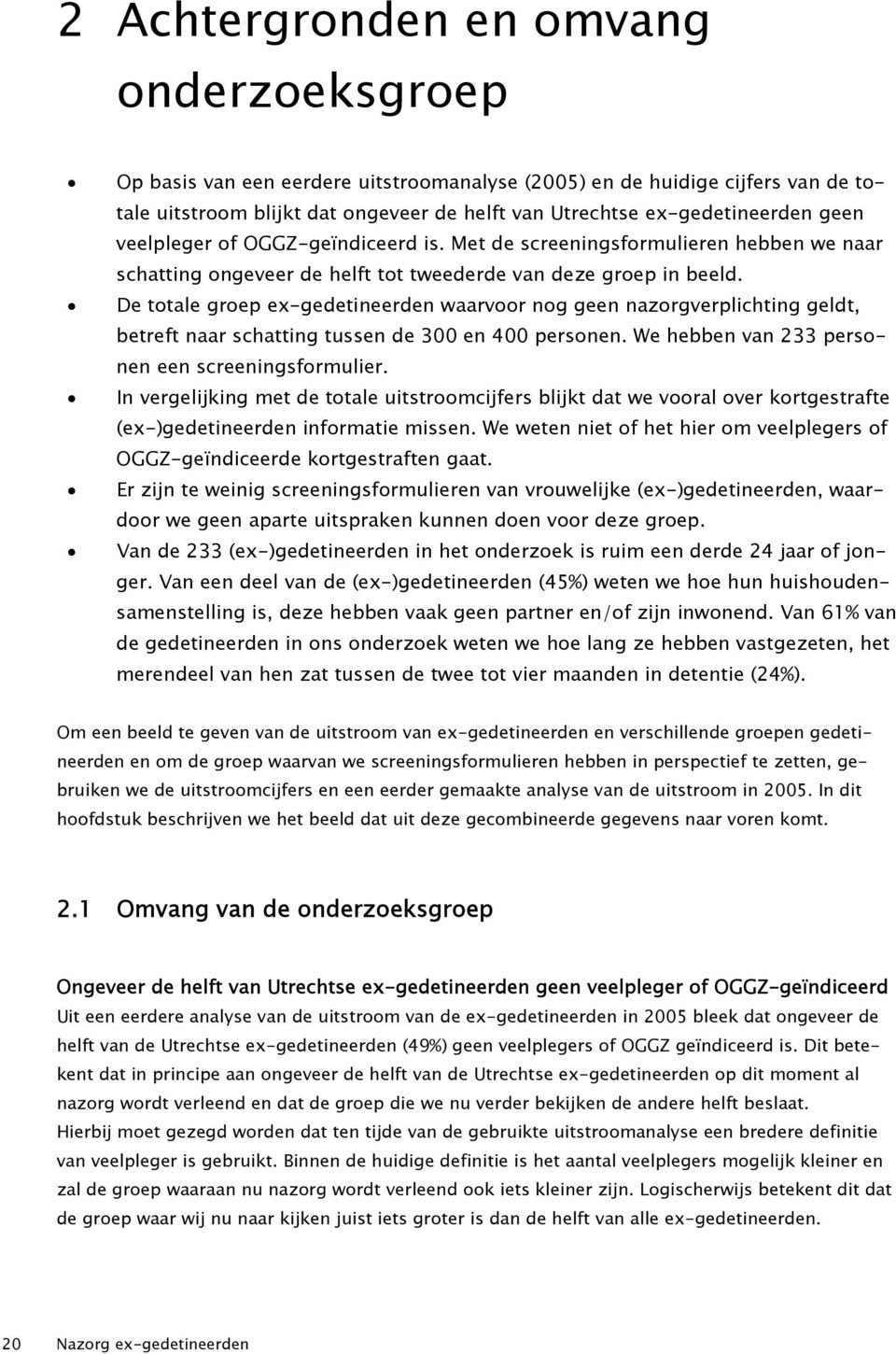 De totale groep ex-gedetineerden waarvoor nog geen nazorgverplichting geldt, betreft naar schatting tussen de 300 en 400 personen. We hebben van 233 personen een screeningsformulier.