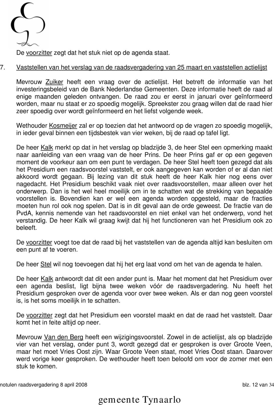 Het betreft de informatie van het investeringsbeleid van de Bank Nederlandse Gemeenten. Deze informatie heeft de raad al enige maanden geleden ontvangen.