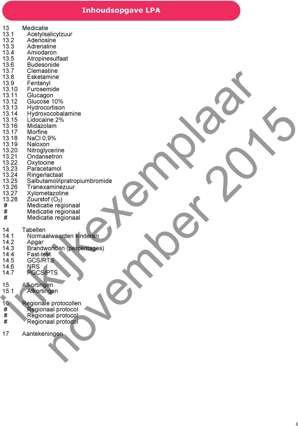 21 Ondansetron 13.22 Oxytocine 13.23 Paracetamol 13.24 Ringerlactaat 13.25 Salbutamol/ipratropiumbromide 13.26 Tranexaminezuur 13.27 Xylometazoline 13.