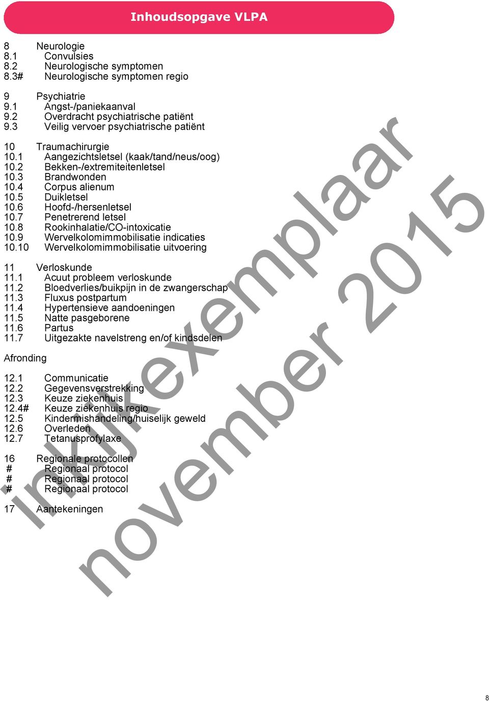 6 Hoofd-/hersenletsel 10.7 Penetrerend letsel 10.8 Rookinhalatie/CO-intoxicatie 10.9 Wervelkolomimmobilisatie indicaties 10.10 Wervelkolomimmobilisatie uitvoering 11 Verloskunde 11.