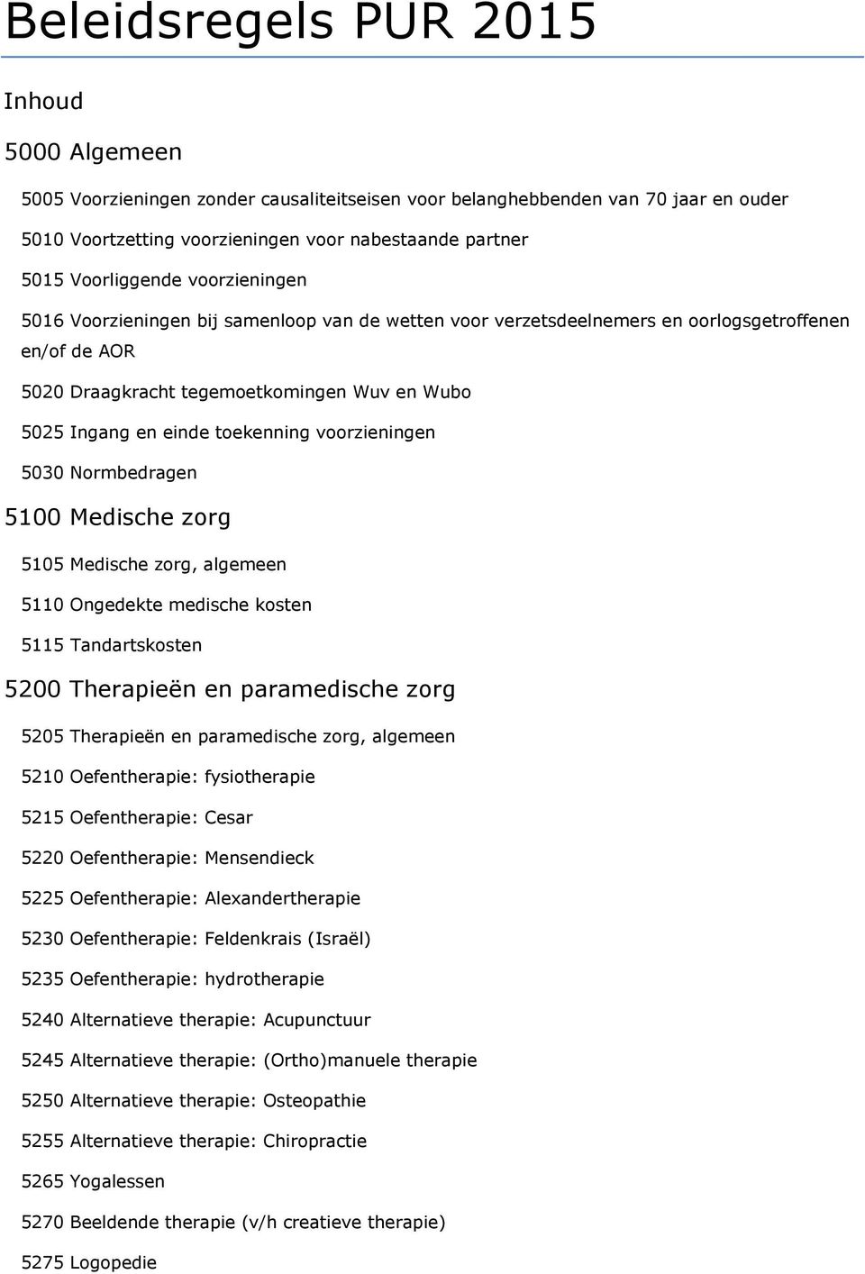 toekenning voorzieningen 5030 Normbedragen 5100 Medische zorg 5105 Medische zorg, algemeen 5110 Ongedekte medische kosten 5115 Tandartskosten 5200 Therapieën en paramedische zorg 5205 Therapieën en