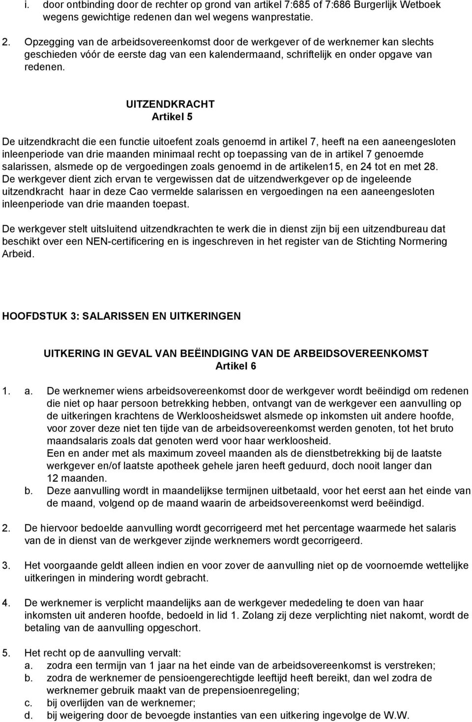 UITZENDKRACHT Artikel 5 De uitzendkracht die een functie uitoefent zoals genoemd in artikel 7, heeft na een aaneengesloten inleenperiode van drie maanden minimaal recht op toepassing van de in