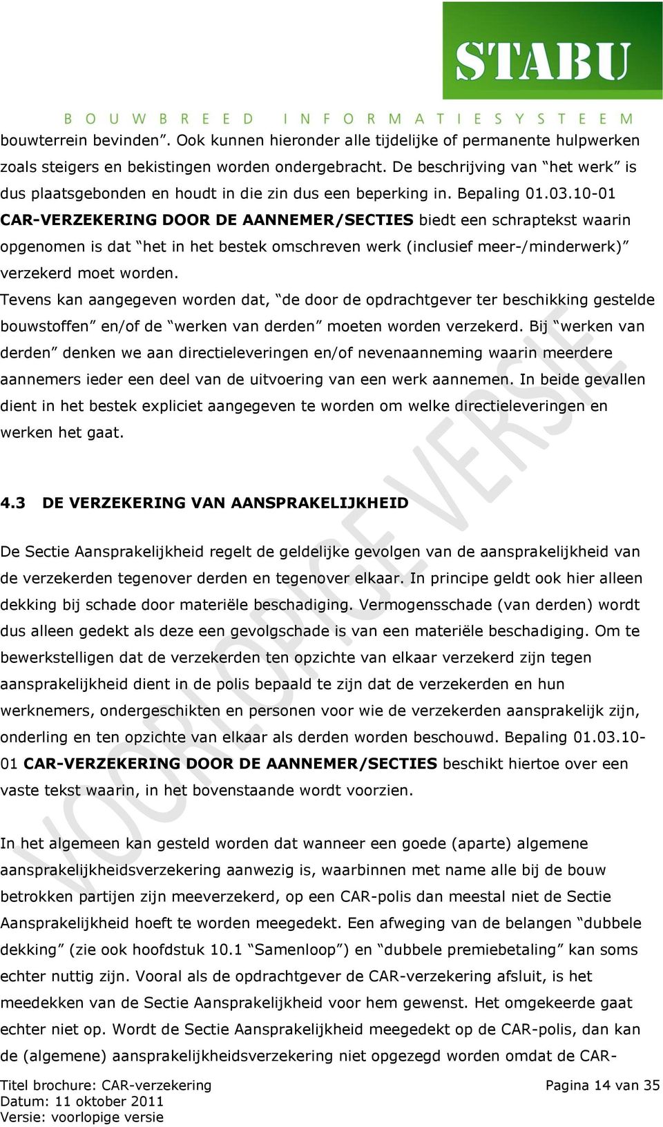 10-01 CAR-VERZEKERING DOOR DE AANNEMER/SECTIES biedt een schraptekst waarin opgenomen is dat het in het bestek omschreven werk (inclusief meer-/minderwerk) verzekerd moet worden.