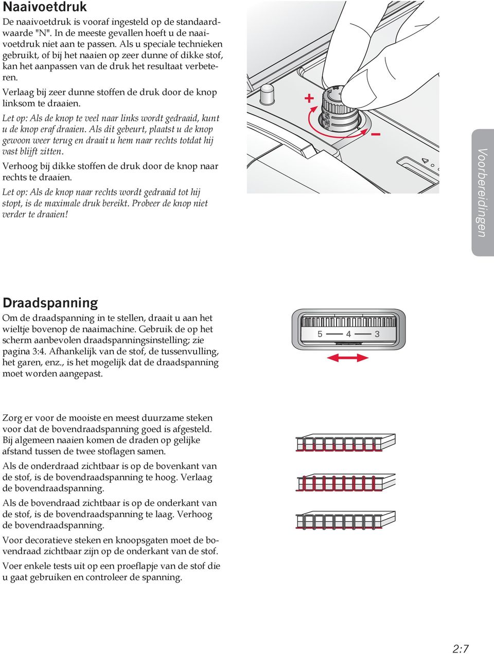 Verlaag bij zeer dunne stoffen de druk door de knop linksom te draaien. Let op: Als de knop te veel naar links wordt gedraaid, kunt u de knop eraf draaien.