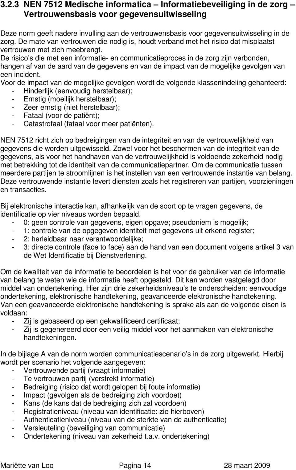 De risico s die met een informatie- en communicatieproces in de zorg zijn verbonden, hangen af van de aard van de gegevens en van de impact van de mogelijke gevolgen van een incident.