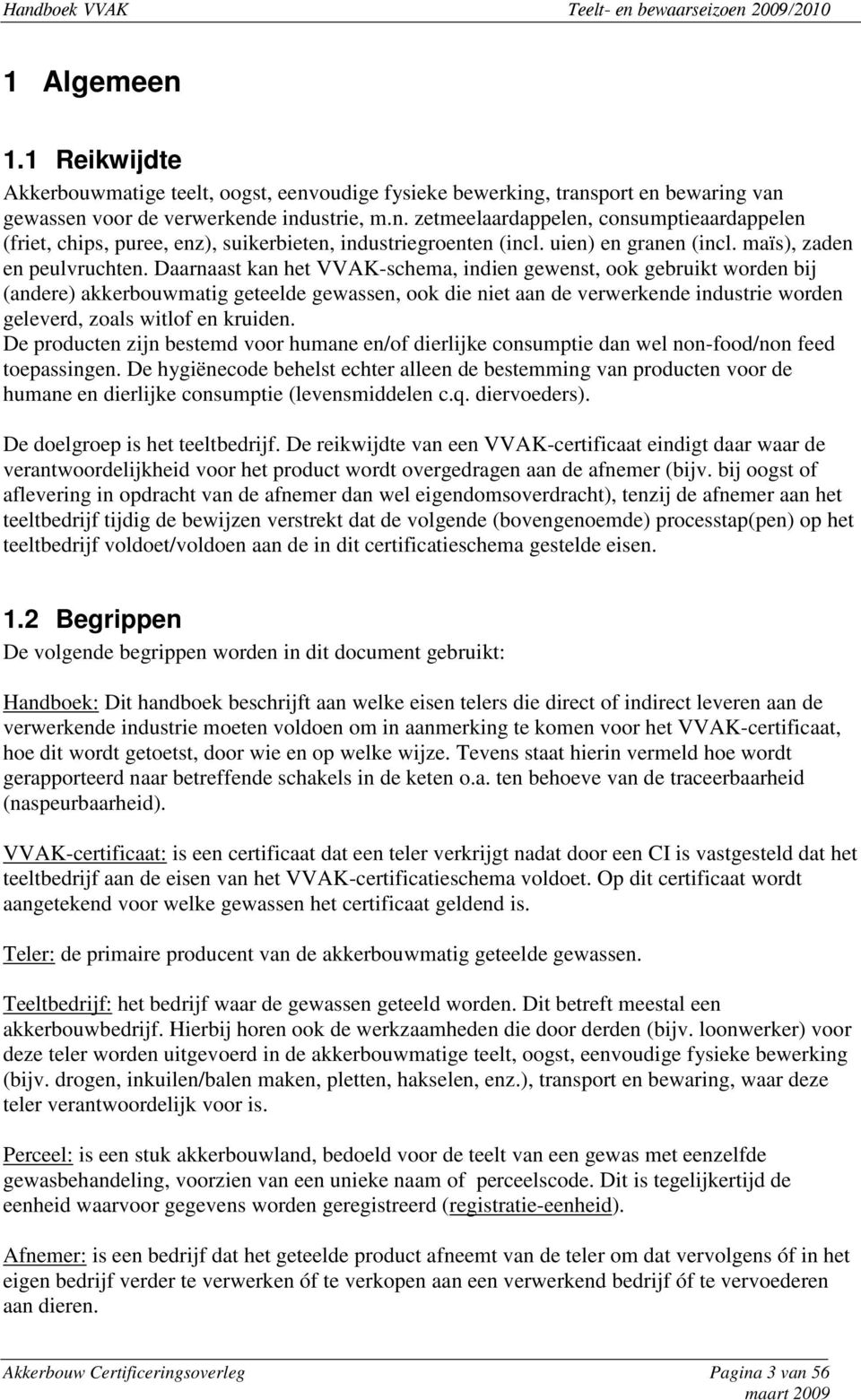 Daarnaast kan het VVAK-schema, indien gewenst, ook gebruikt worden bij (andere) akkerbouwmatig geteelde gewassen, ook die niet aan de verwerkende industrie worden geleverd, zoals witlof en kruiden.