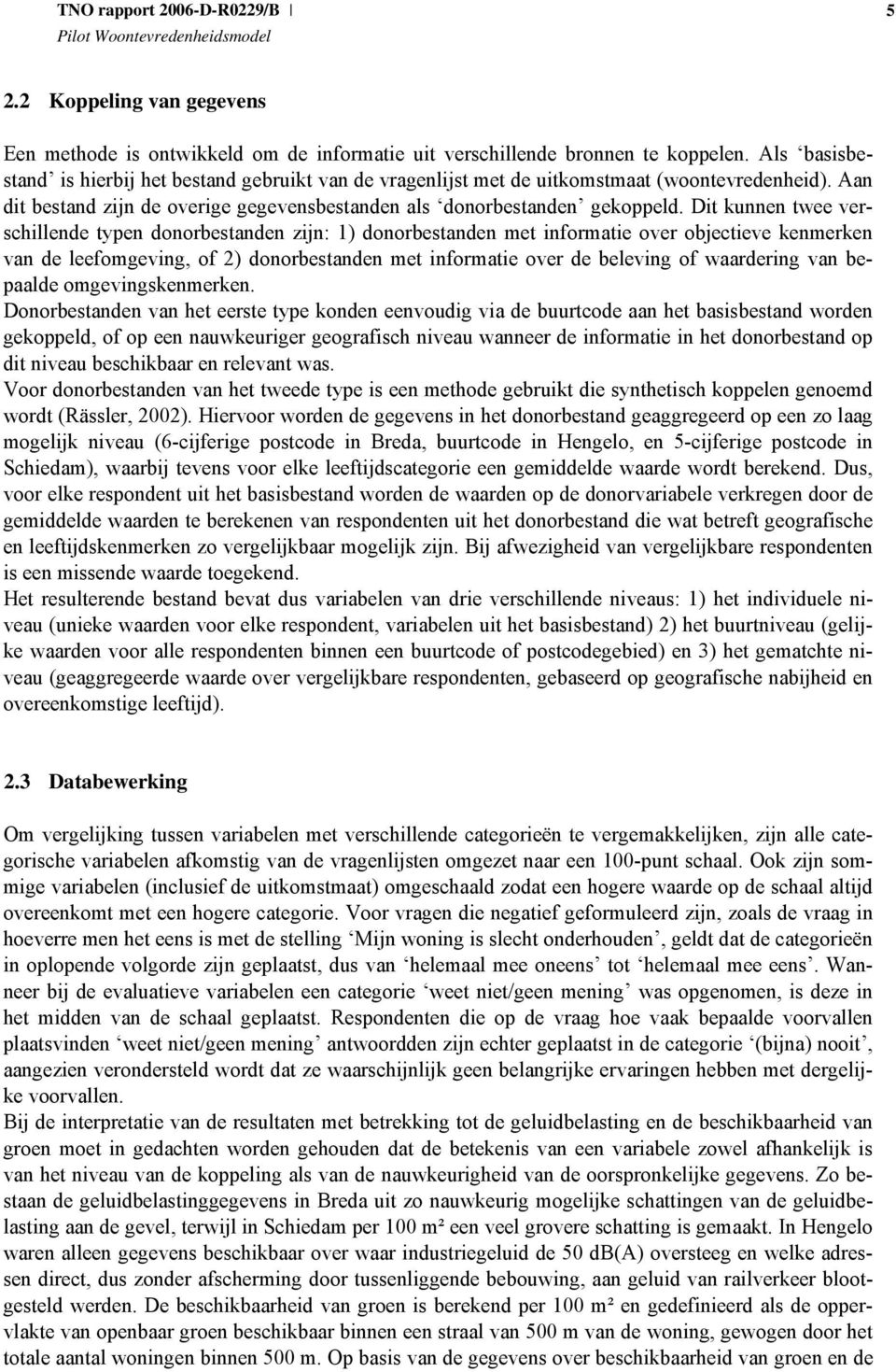 Dit kunnen twee verschillende typen donorbestanden zijn: 1) donorbestanden met informatie over objectieve kenmerken van de leefomgeving, of 2) donorbestanden met informatie over de beleving of