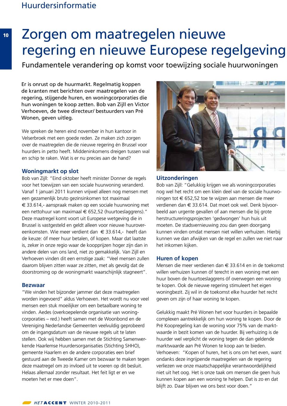 Bob van Zijll en Victor Verhoeven, de twee directeur/ bestuurders van Pré Wonen, geven uitleg. We spreken de heren eind november in hun kantoor in Velserbroek met een goede reden.