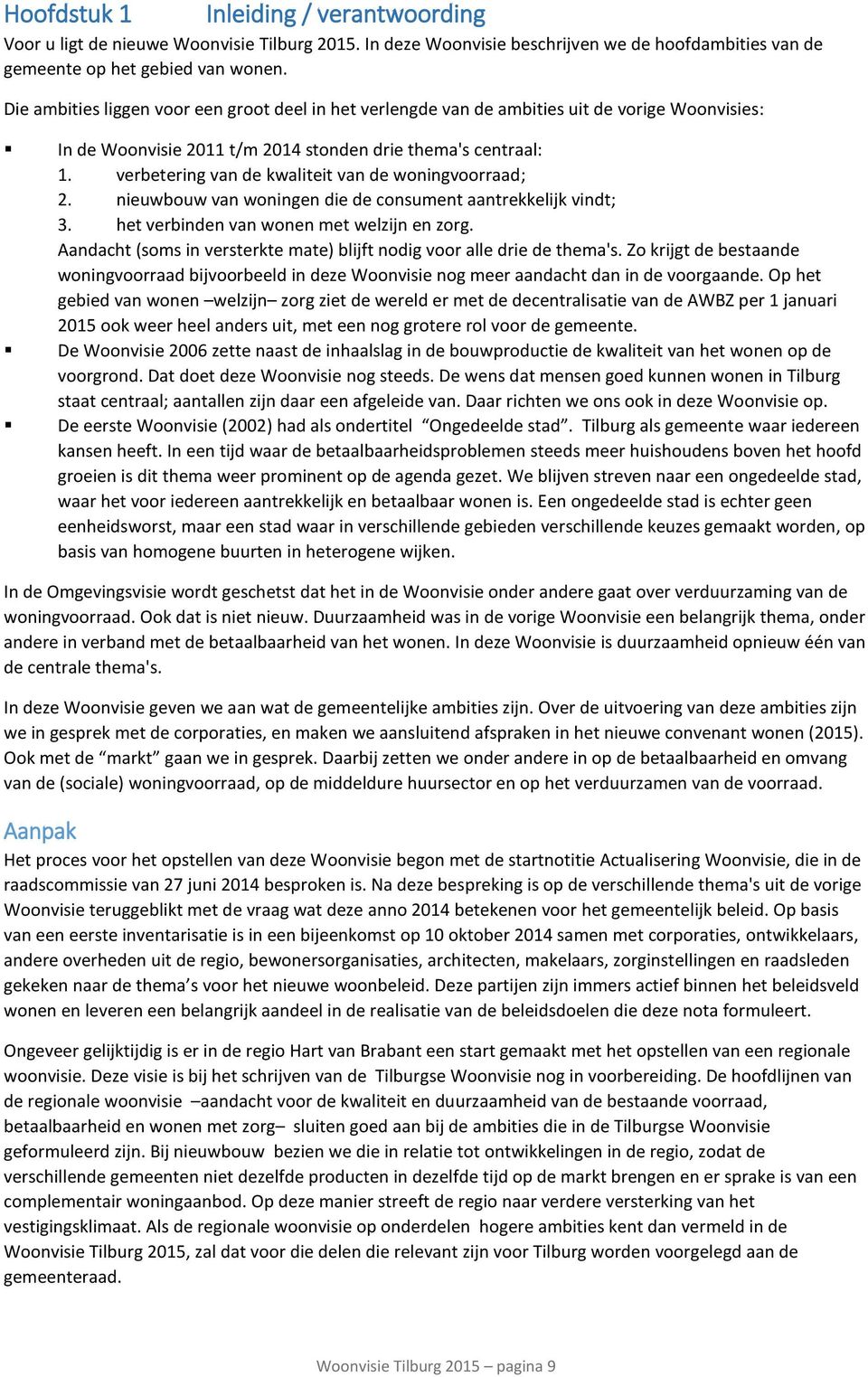 verbetering van de kwaliteit van de woningvoorraad; 2. nieuwbouw van woningen die de consument aantrekkelijk vindt; 3. het verbinden van wonen met welzijn en zorg.