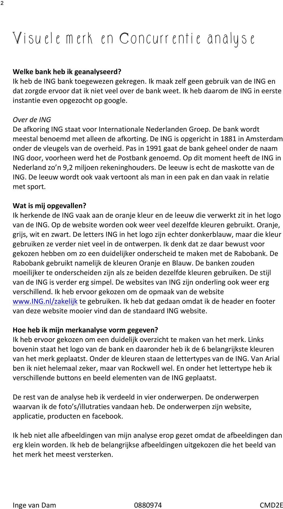 Over de ING De afkoring ING staat voor Internationale Nederlanden Groep. De bank wordt meestal benoemd met alleen de afkorting.