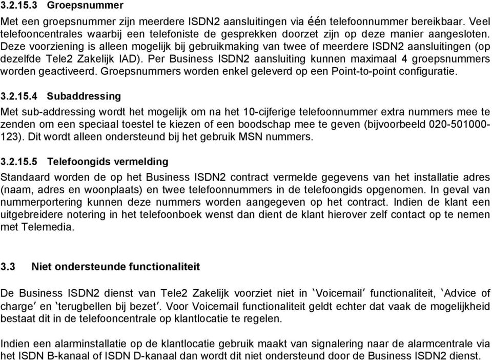 Deze voorziening is alleen mogelijk bij gebruikmaking van twee of meerdere ISDN2 aansluitingen (op dezelfde Tele2 Zakelijk IAD).