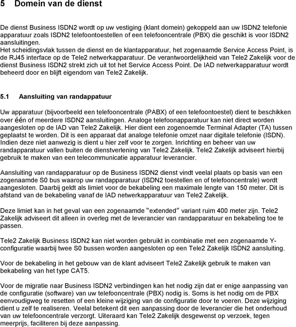 De verantwoordelijkheid van Tele2 Zakelijk voor de dienst Business ISDN2 strekt zich uit tot het Service Access Point.