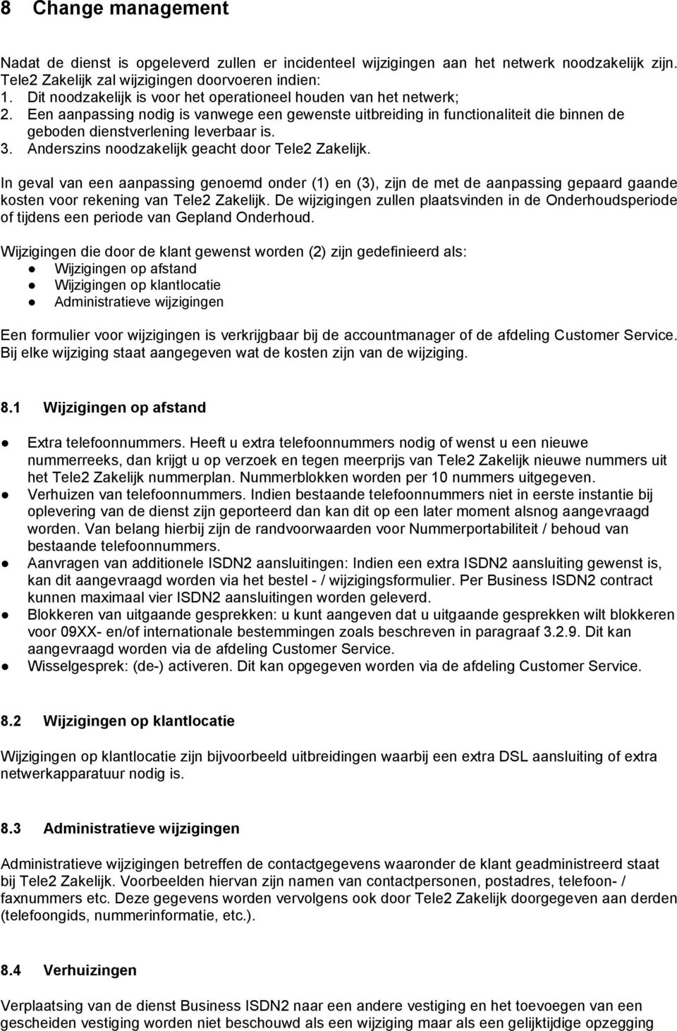 Anderszins noodzakelijk geacht door Tele2 Zakelijk. In geval van een aanpassing genoemd onder (1) en (3), zijn de met de aanpassing gepaard gaande kosten voor rekening van Tele2 Zakelijk.