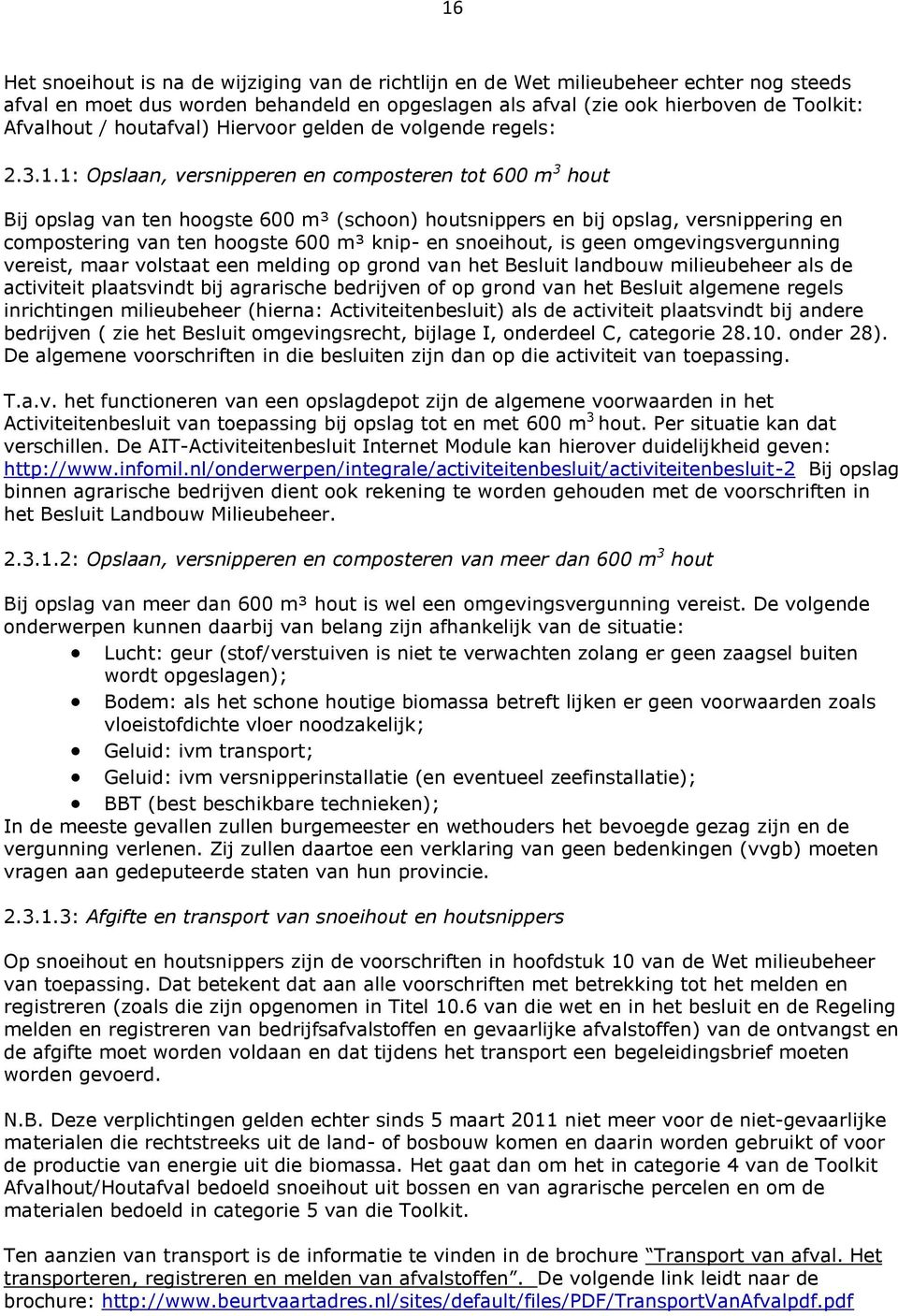 1: Opslaan, versnipperen en composteren tot 600 m 3 hout Bij opslag van ten hoogste 600 m³ (schoon) houtsnippers en bij opslag, versnippering en compostering van ten hoogste 600 m³ knip- en