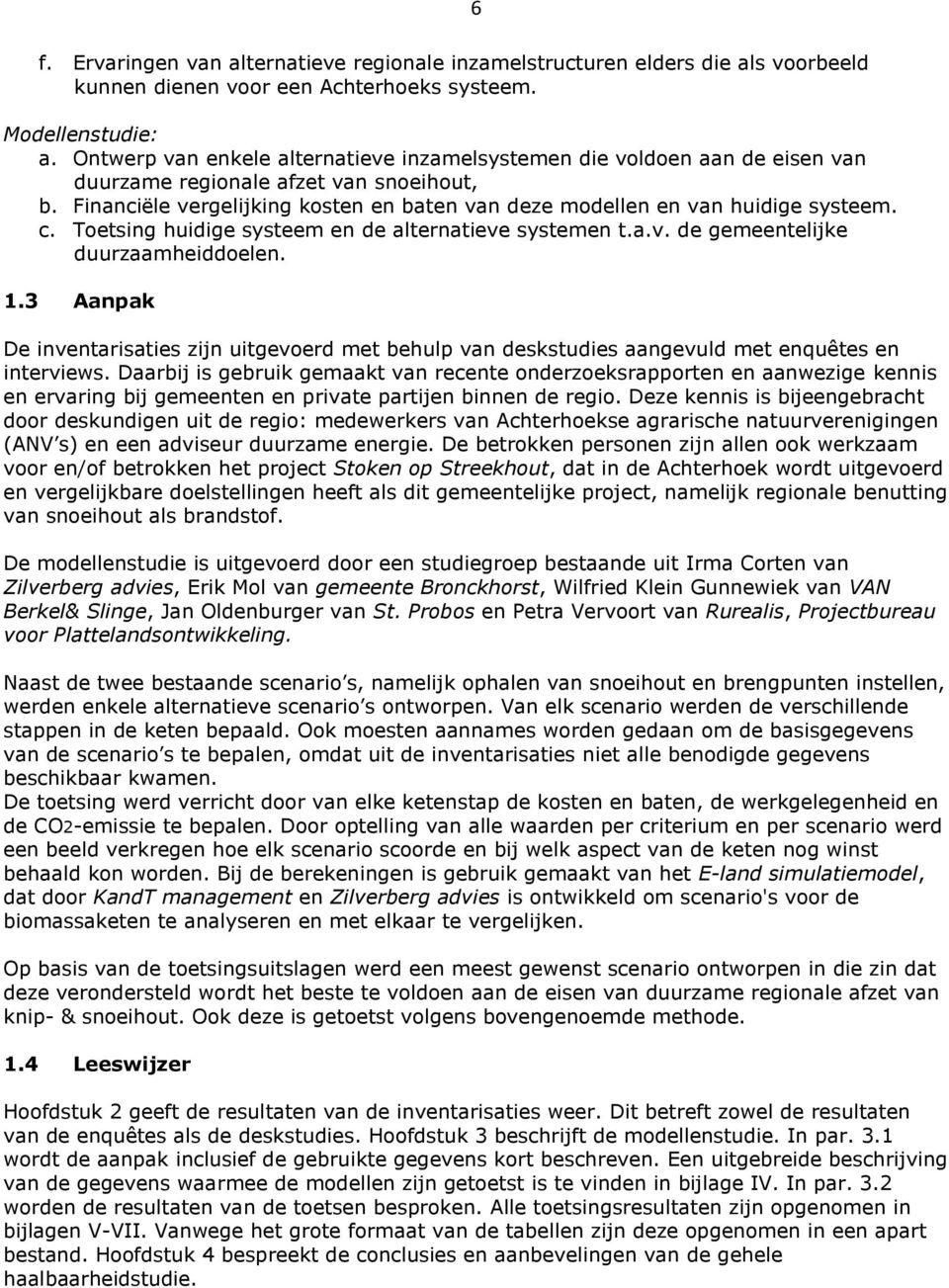 Financiële vergelijking kosten en baten van deze modellen en van huidige systeem. c. Toetsing huidige systeem en de alternatieve systemen t.a.v. de gemeentelijke duurzaamheiddoelen. 1.