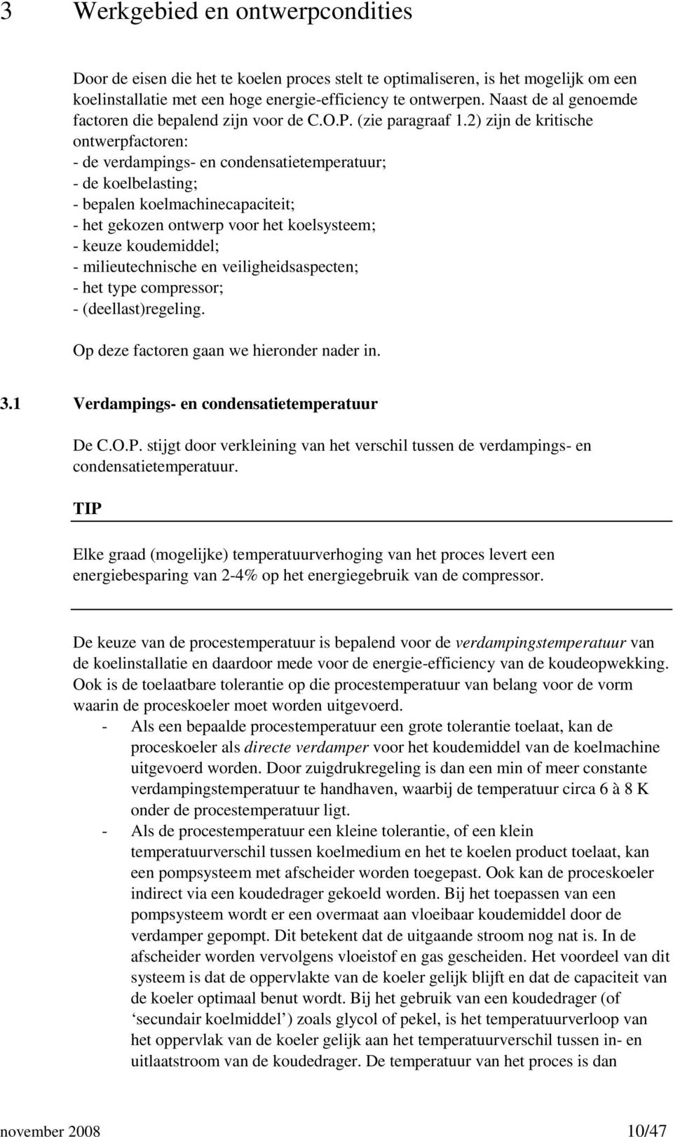 2) zijn de kritische ontwerpfactoren: - de verdampings- en condensatietemperatuur; - de koelbelasting; - bepalen koelmachinecapaciteit; - het gekozen ontwerp voor het koelsysteem; - keuze